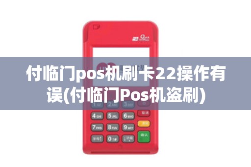 付临门pos机刷卡22操作有误(付临门Pos机盗刷)