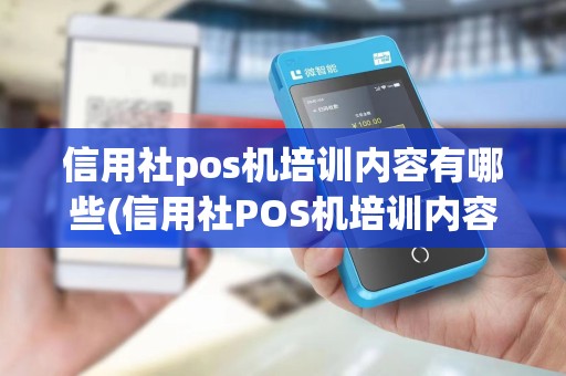 信用社pos机培训内容有哪些(信用社POS机培训内容)