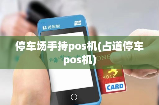 停车场手持pos机(占道停车pos机)