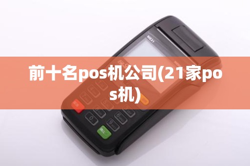 前十名pos机公司(21家pos机)