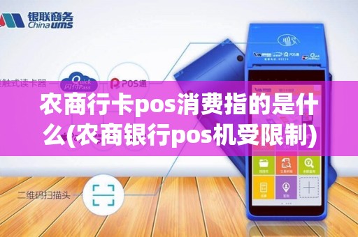 农商行卡pos消费指的是什么(农商银行pos机受限制)