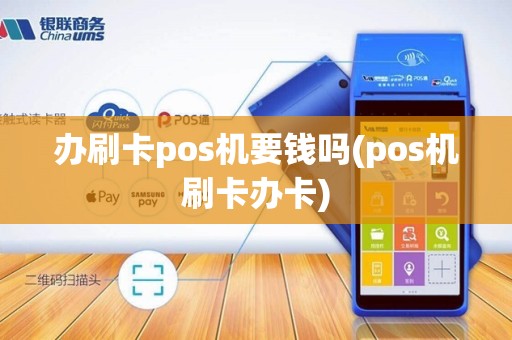 办刷卡pos机要钱吗(pos机刷卡办卡)