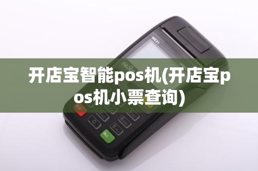 开店宝智能pos机(开店宝pos机小票查询)