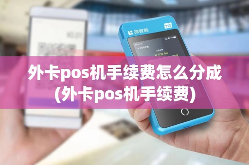 外卡pos机手续费怎么分成(外卡pos机手续费)