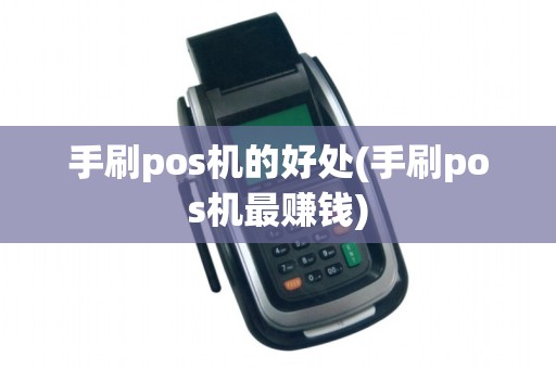 手刷pos机的好处(手刷pos机最赚钱)