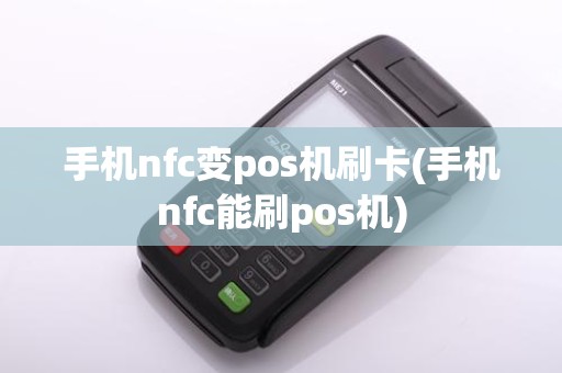 手机nfc变pos机刷卡(手机nfc能刷pos机)