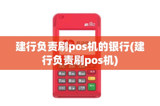 建行负责刷pos机的银行(建行负责刷pos机)