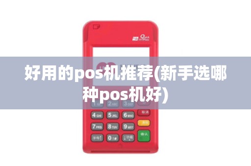 好用的pos机推荐(新手选哪种pos机好)