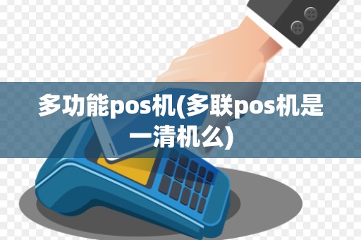 多功能pos机(多联pos机是一清机么)