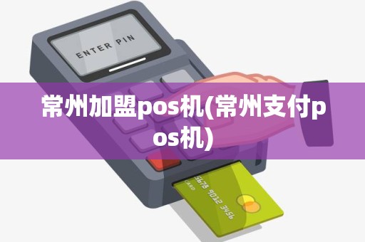 常州加盟pos机(常州支付pos机)