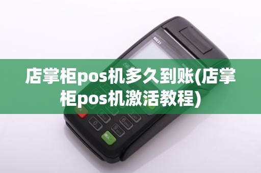店掌柜pos机多久到账(店掌柜pos机激活教程)