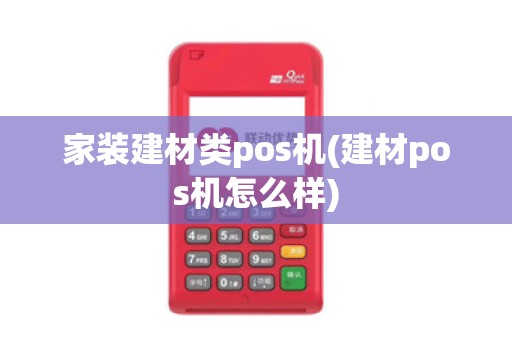 家装建材类pos机(建材pos机怎么样)