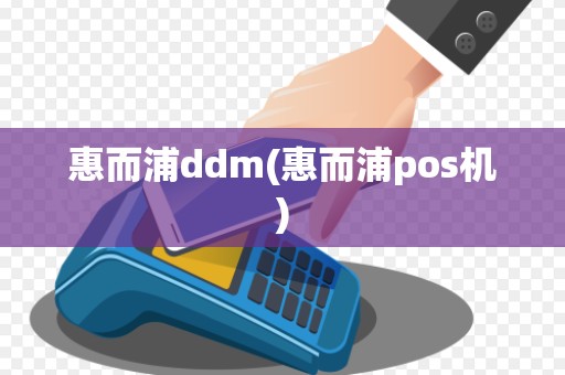 惠而浦ddm(惠而浦pos机)