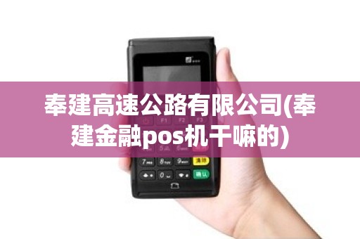 奉建高速公路有限公司(奉建金融pos机干嘛的)