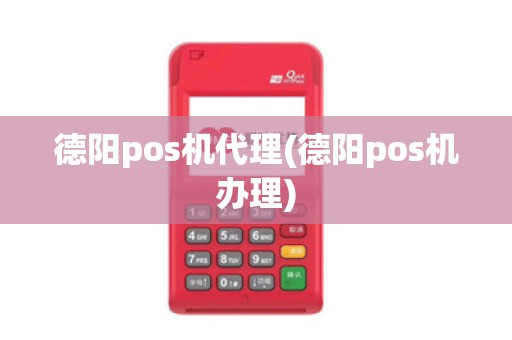 德阳pos机代理(德阳pos机办理)