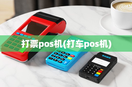 打票pos机(打车pos机)
