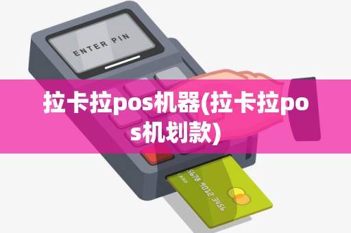 拉卡拉pos机器(拉卡拉pos机划款)