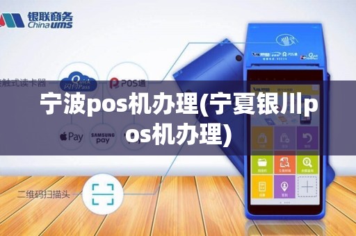 宁波pos机办理(宁夏银川pos机办理)
