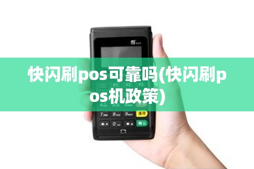 快闪刷pos可靠吗(快闪刷pos机政策)