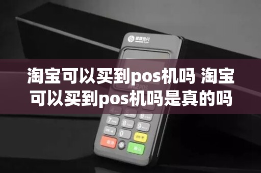 淘宝可以买到pos机吗 淘宝可以买到pos机吗是真的吗