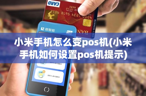 小米手机怎么变pos机(小米手机如何设置pos机提示)