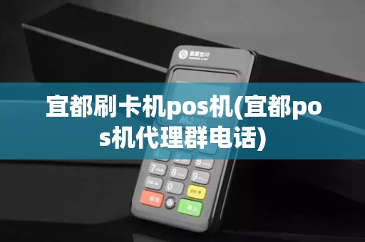 宜都刷卡机pos机(宜都pos机代理群电话)