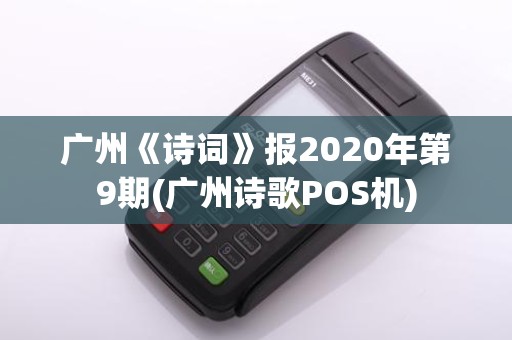 广州《诗词》报2020年第9期(广州诗歌POS机)