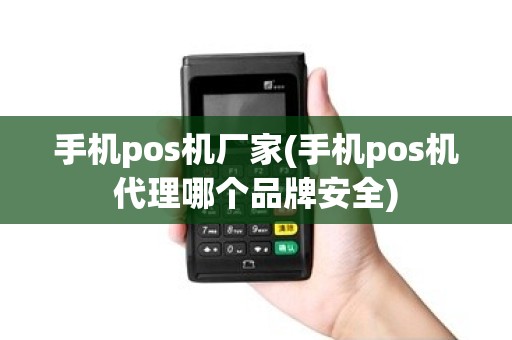 手机pos机厂家(手机pos机代理哪个品牌安全)