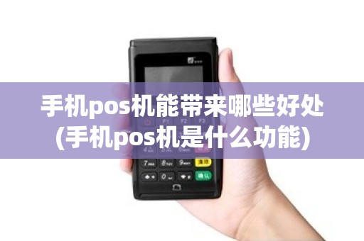 手机pos机能带来哪些好处(手机pos机是什么功能)