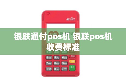 银联通付pos机 银联pos机收费标准