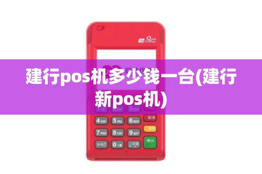 建行pos机多少钱一台(建行新pos机)