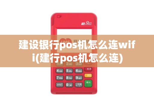 建设银行pos机怎么连wifi(建行pos机怎么连)