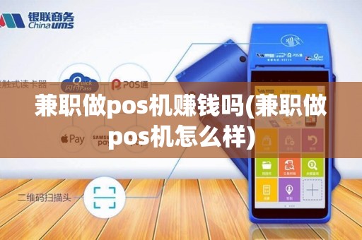 兼职做pos机赚钱吗(兼职做pos机怎么样)