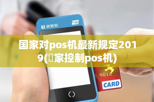 国家对pos机最新规定2019(國家控制pos机)