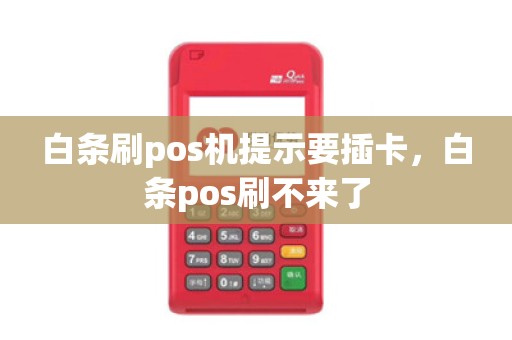 白条刷pos机提示要插卡，白条pos刷不来了