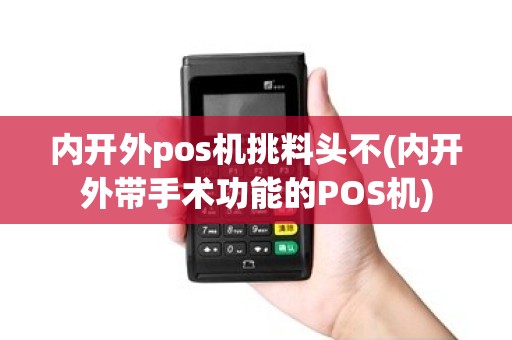 内开外pos机挑料头不(内开外带手术功能的POS机)