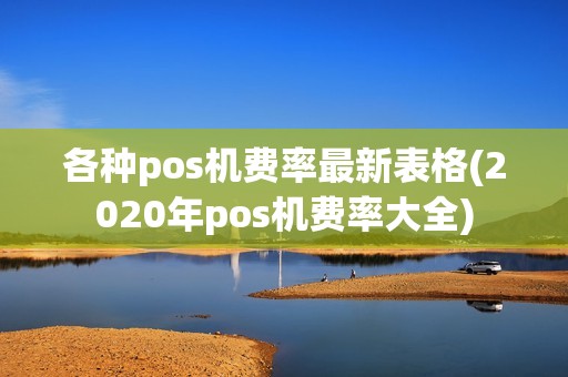 各种pos机费率最新表格(2020年pos机费率大全)