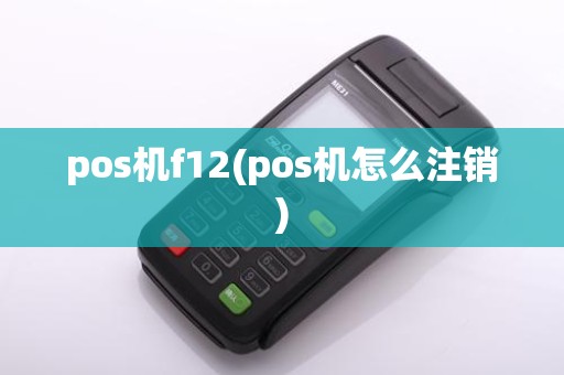 pos机f12(pos机怎么注销)