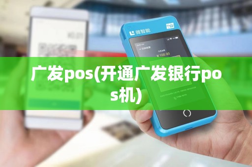 广发pos(开通广发银行pos机)