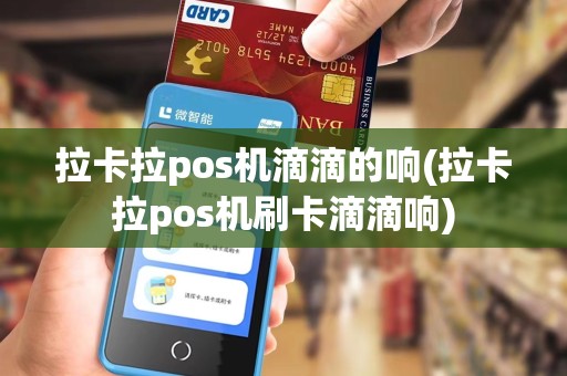 拉卡拉pos机滴滴的响(拉卡拉pos机刷卡滴滴响)