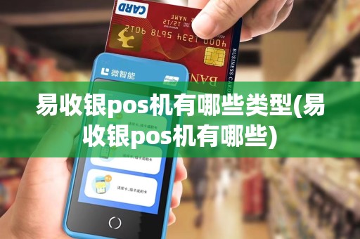 易收银pos机有哪些类型(易收银pos机有哪些)