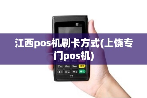江西pos机刷卡方式(上饶专门pos机)
