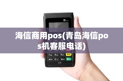 海信商用pos(青岛海信pos机客服电话)
