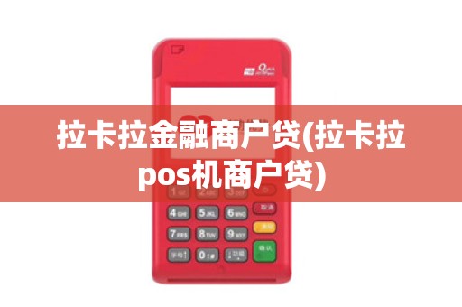 拉卡拉金融商户贷(拉卡拉pos机商户贷)