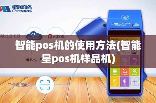 智能pos机的使用方法(智能星pos机样品机)