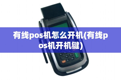 有线pos机怎么开机(有线pos机开机键)
