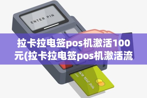 拉卡拉电签pos机激活100元(拉卡拉电签pos机激活流程)