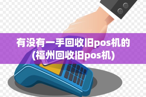 有没有一手回收旧pos机的(福州回收旧pos机)