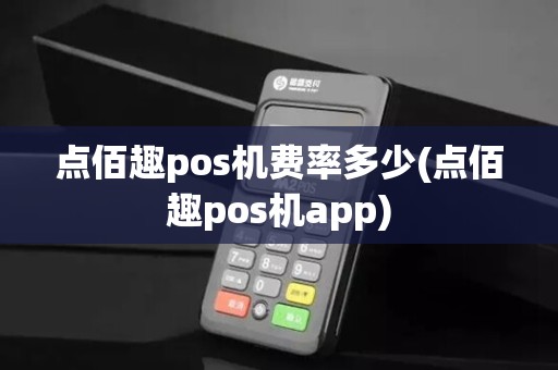 点佰趣pos机费率多少(点佰趣pos机app)