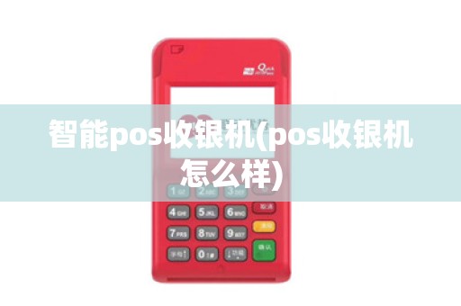 智能pos收银机(pos收银机怎么样)
